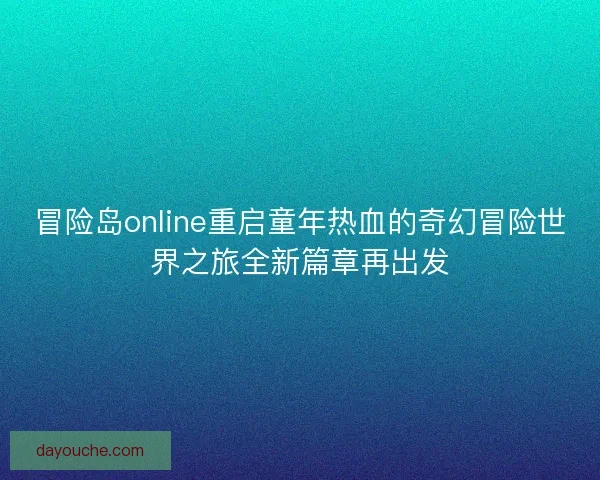 冒险岛online重启童年热血的奇幻冒险世界之旅全新篇章再出发 冒险岛online重启童年热血的奇幻冒险世界之旅全新篇章再出发
